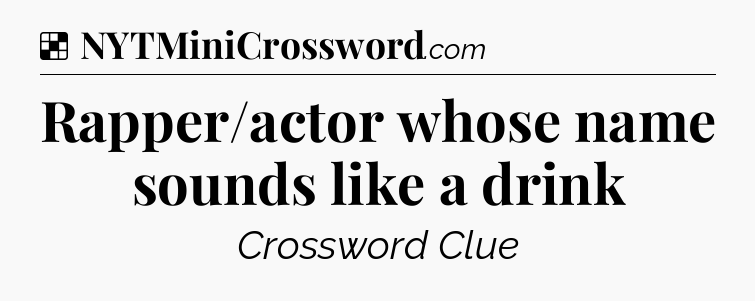 Solution: Rapper/actor whose name sounds like a drink - NYT Crossword