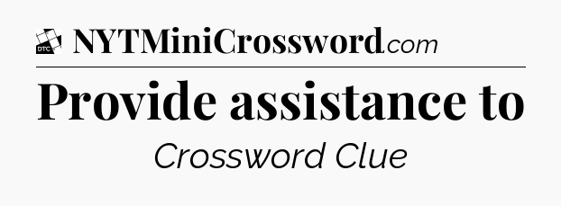 Provide assistance to - Daily Themed Classic Crossword