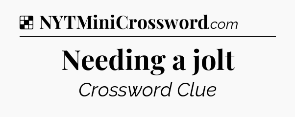Solution: Needing a jolt - NYT Crossword