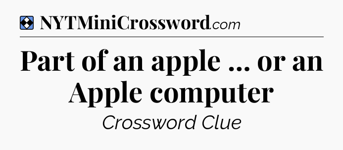 Solution: Part of an apple … or an Apple computer - NYT Mini Crossword