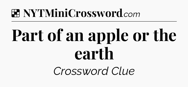 Solution: Part of an apple or the earth - NYT Crossword