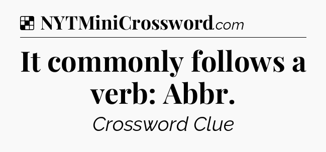 Solution: It commonly follows a verb: Abbr - NYT Crossword