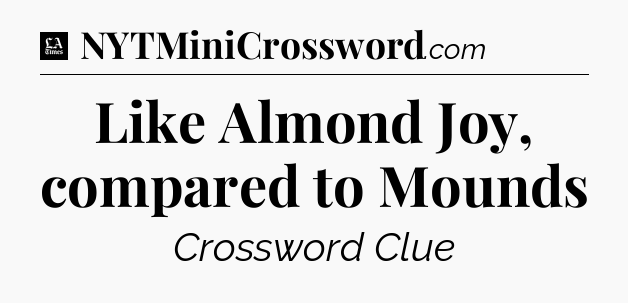 Like Almond Joy, compared to Mounds - LA Times Crossword