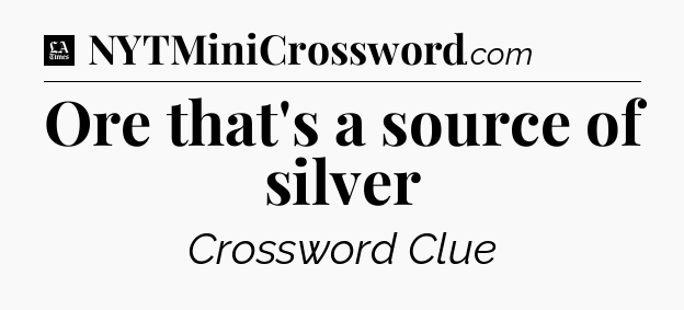 Ore that's a source of silver - LA Times Crossword