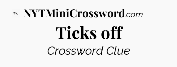 Ticks off - WSJ Crossword