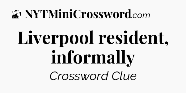 Liverpool resident, informally - Daily Themed Classic Crossword