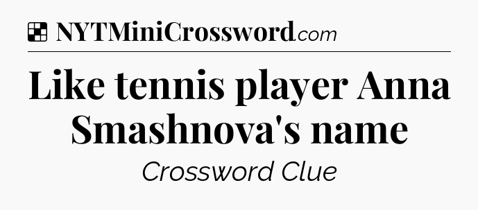 Solution: Like tennis player Anna Smashnova's name - NYT Crossword
