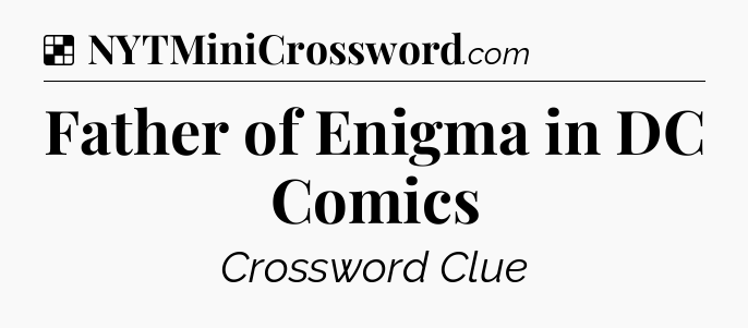 Solution: Father of Enigma in DC Comics - NYT Crossword