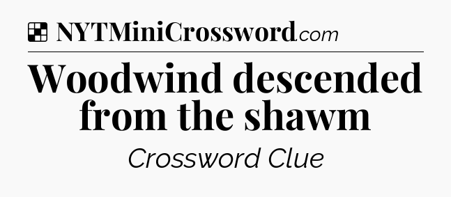 Solution: Woodwind descended from the shawm - NYT Crossword