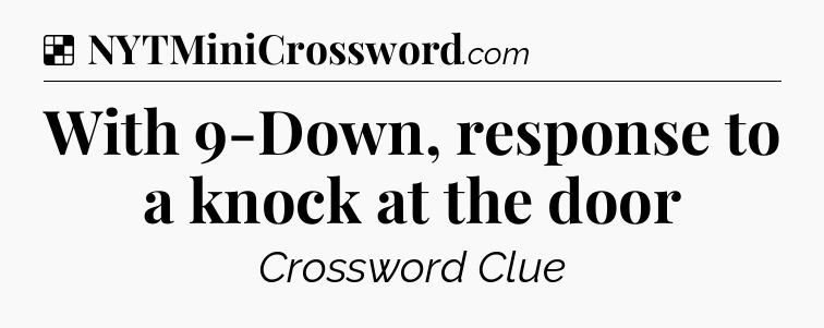 Solution: With 9-Down, response to a knock at the door - NYT Crossword
