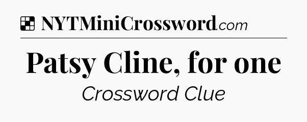 Solution: Patsy Cline, for one - NYT Crossword