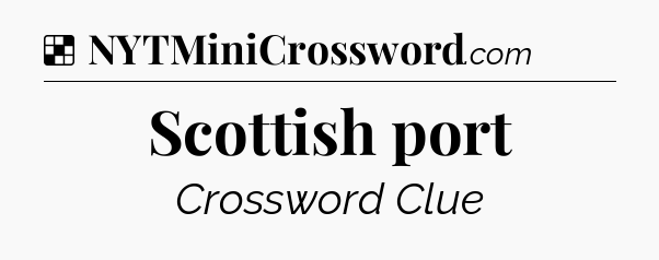 Solution: Scottish port - NYT Crossword
