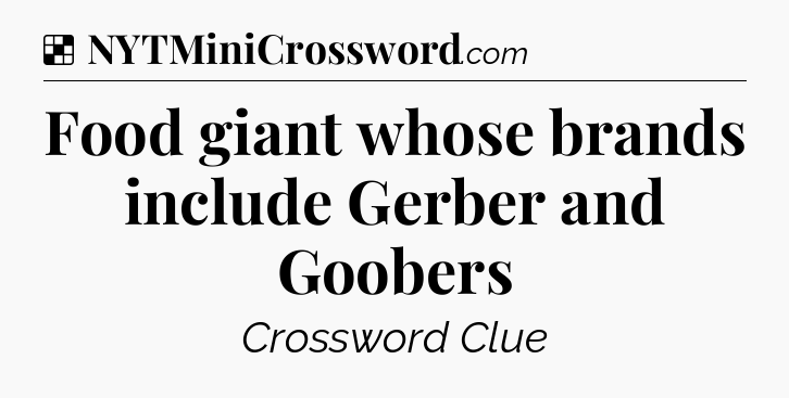 Solution: Food giant whose brands include Gerber and Goobers - NYT Crossword