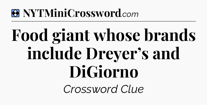Solution: Food giant whose brands include Dreyer’s and DiGiorno - NYT Mini Crossword
