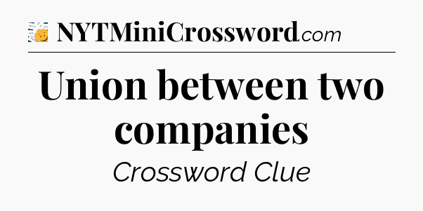 Union between two companies - 7 Little Words