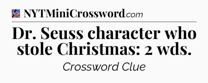 Dr. Seuss character who stole Christmas: 2 wds Crossword Clue