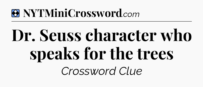 Solution: Dr. Seuss character who speaks for the trees - NYT Mini Crossword