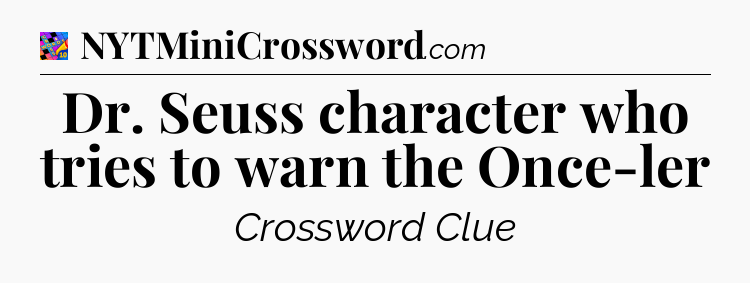 Dr. Seuss character who tries to warn the Once-ler Crossword Clue