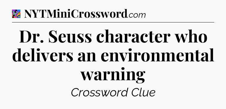 Dr. Seuss character who delivers an environmental warning Crossword Clue
