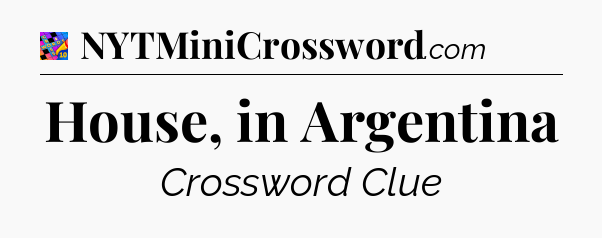 House, in Argentina Crossword Clue