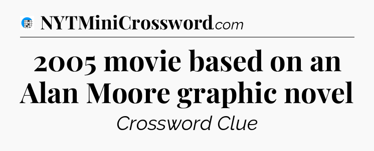 2005 movie based on an Alan Moore graphic novel Crossword Clue