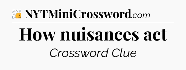 How nuisances act - 7 Little Words