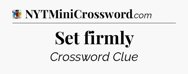 Set firmly Crossword Clue