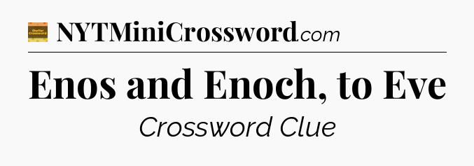 Enos and Enoch, to Eve - Eugene Sheffer Crossword