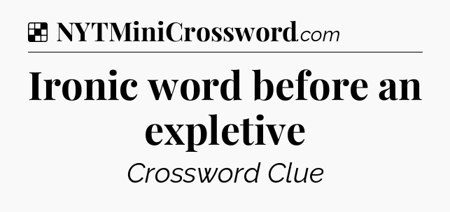 Solution: Ironic word before an expletive - NYT Crossword