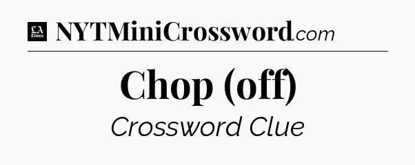Chop (off) - LA Times Crossword