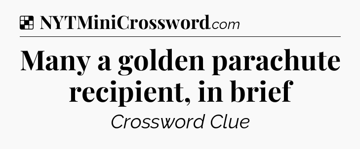 Solution: Many a golden parachute recipient, in brief - NYT Crossword