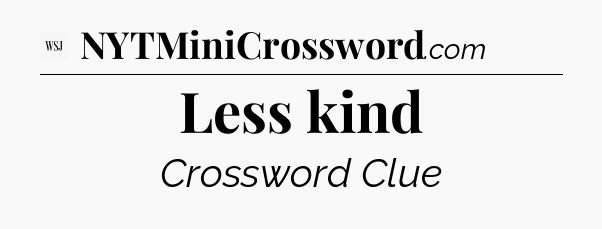 Less kind - WSJ Crossword