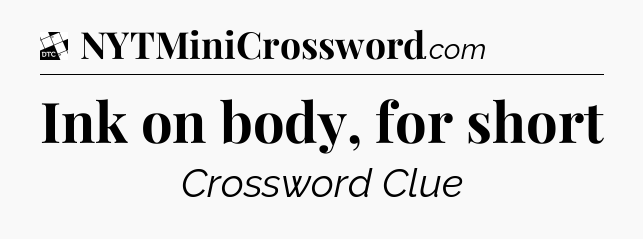Ink on body, for short - Daily Themed Classic Crossword