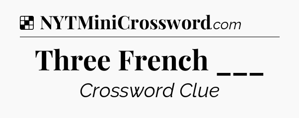 Solution: Three French ___ - NYT Crossword