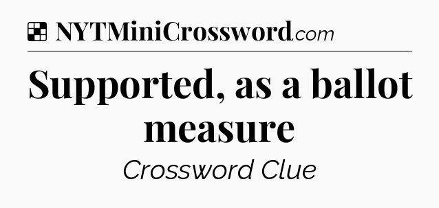 Solution: Supported, as a ballot measure - NYT Crossword