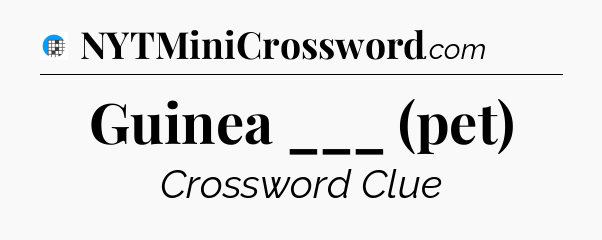 Guinea ___ (pet) Crossword Clue