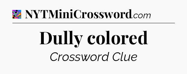 Dully colored Crossword Clue