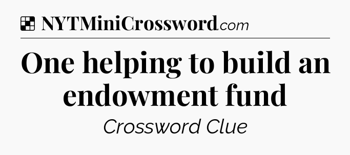 Solution: One helping to build an endowment fund - NYT Crossword