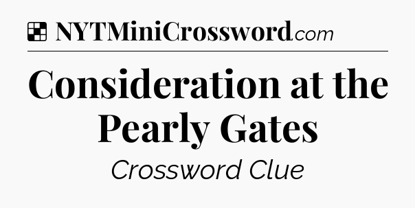 Solution: Consideration at the Pearly Gates - NYT Crossword