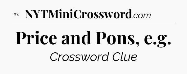 Price and Pons, e.g - WSJ Crossword