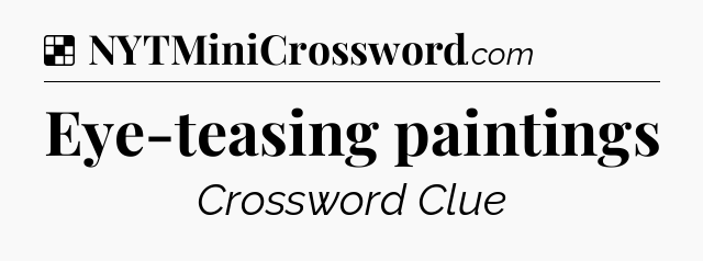 Solution: Eye-teasing paintings - NYT Crossword