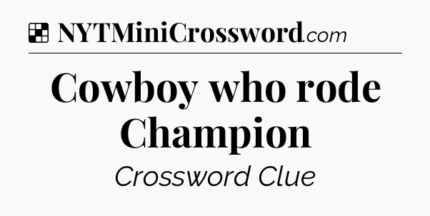 Solution: Cowboy who rode Champion - NYT Crossword