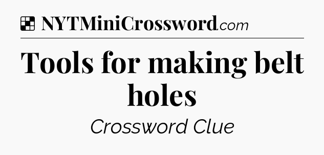 Solution: Tools for making belt holes - NYT Crossword