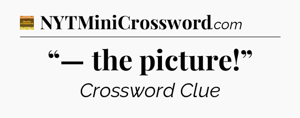 “— the picture!” - Eugene Sheffer Crossword
