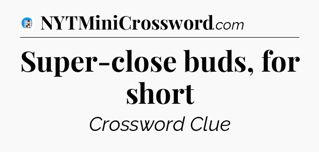 Super-close buds, for short Crossword Clue