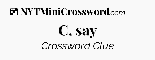 Solution: C, say - NYT Crossword