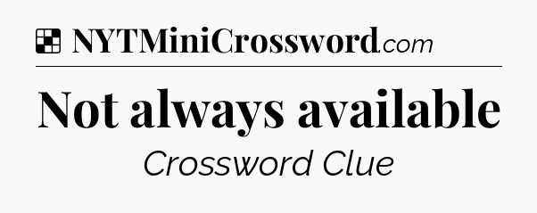 Solution: Not always available - NYT Crossword