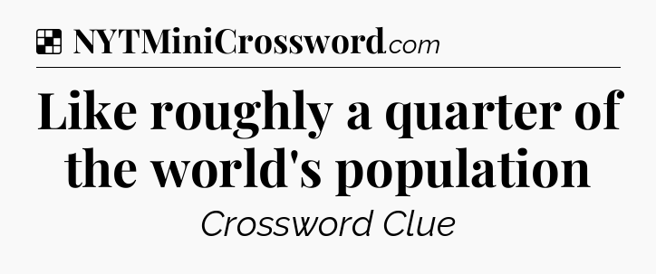 Solution: Like roughly a quarter of the world's population - NYT Crossword