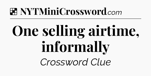 Solution: One selling airtime, informally - NYT Crossword