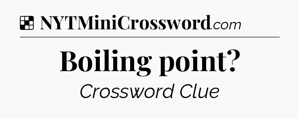Solution: Boiling point - NYT Crossword